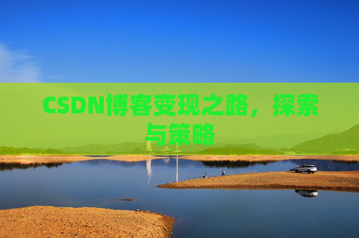 CSDN博客变现之路,探索与策略